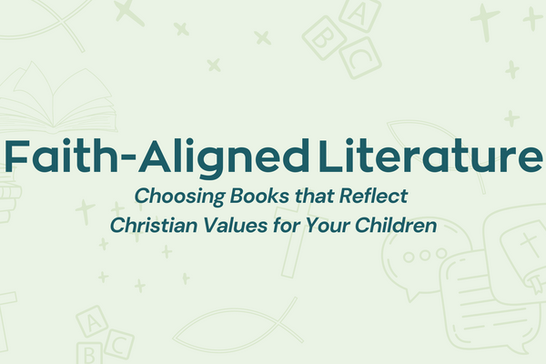 Faith-Aligned Literature: Choosing Books that Reflect Christian Values for Your Children
